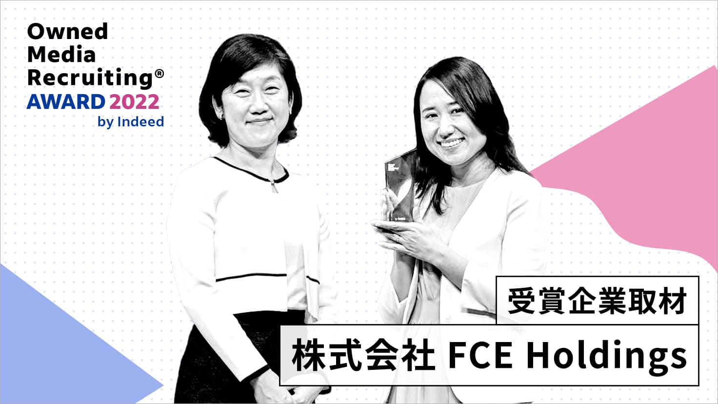 Owned Media Recruiting AWARD 2022 byIndeed 受賞企業取材株式外社FCE Holdings　こちらを向くFCE Holdings リレーション推進部 ブランド戦略室 室長 安宅奈津子氏と連合総合生活開発研究所 主幹研究員 中村天江氏