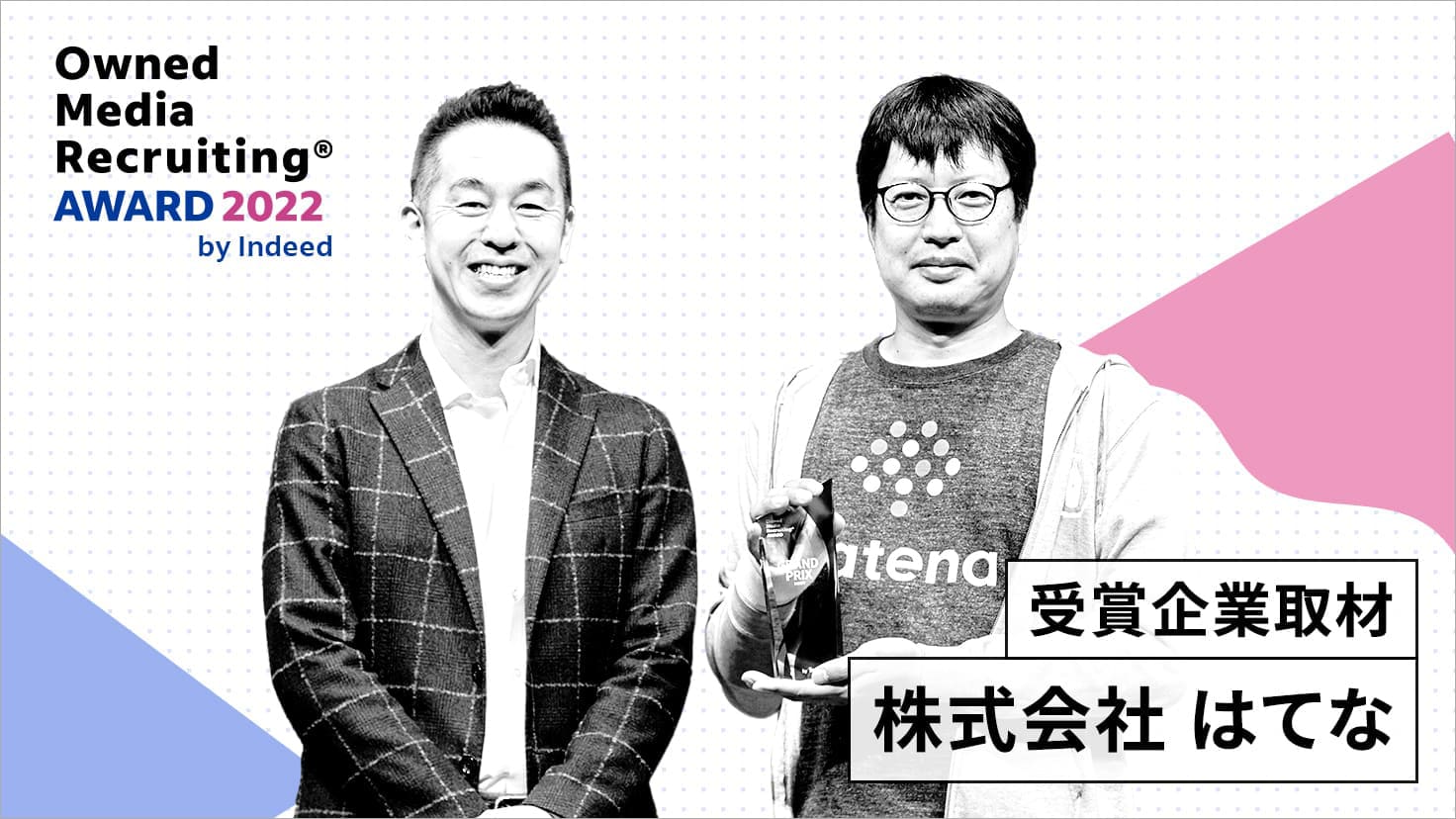 Owned Media Recruiting AWARD 2022 by Indeed 受賞企業取材 株式会社はてな　こちらを向く株式会社はてな 取締役 組織・基盤開発本部長兼人事部長 大西康裕氏と株式会社サイバーエージェント 常務執行役員CHO 曽山 哲人氏