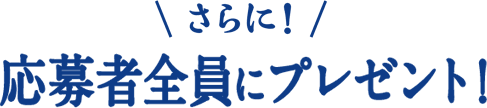 さらに！応募者全員にプレゼント！